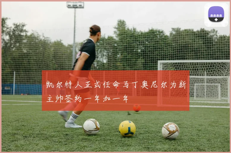 凯尔特人正式任命马丁奥尼尔为新主帅签约一年加一年