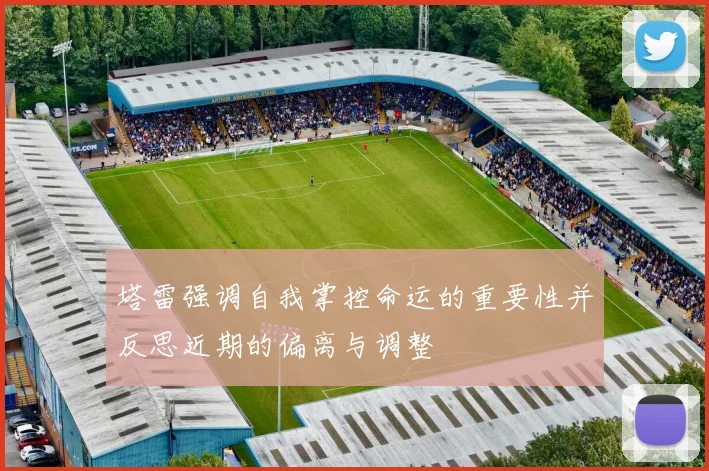 塔雷强调自我掌控命运的重要性并反思近期的偏离与调整